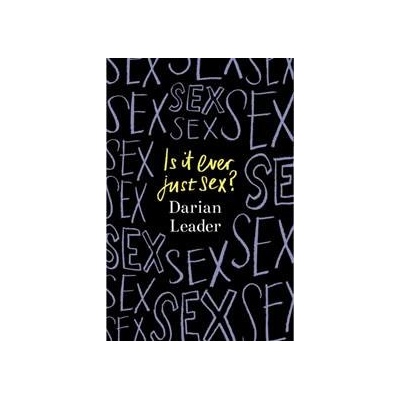 Is It Ever Just Sex? - Darian Leader