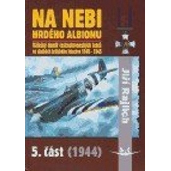 Na nebi hrdého albionu - 5. část 1944 - Válečný deník československých letců ve službách britského letectva 1940-1945 - Rajlich Jiří