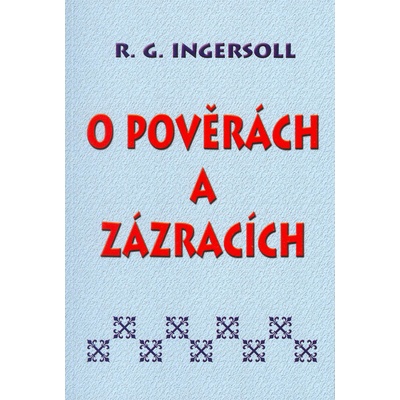 O pověrách a zázracích - R. G. Ingersoll