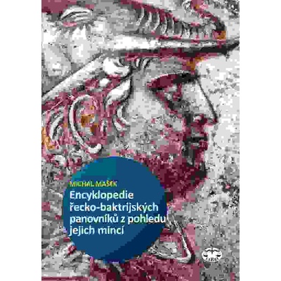 Encyklopedie řecko-baktrijských a indo-řeckých panovníků z pohledu jejich mincí - Michal Mašek