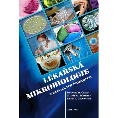 Lékařská mikrobiologie v klinických případech - Karin L. McGowan, Roberta B. Carey, Mindy G. Schuster