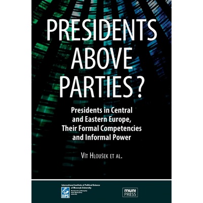 Hloušek Vít - Presidents above Parties? -- Presidents in Central and Eastern Europe, Their Formal Competencies and Informal Power – Hledejceny.cz
