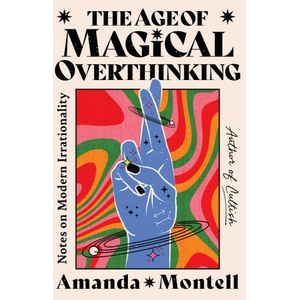 The Age of Magical Overthinking: Notes on Modern Irrationality | MONTELL AMANDA (2024)