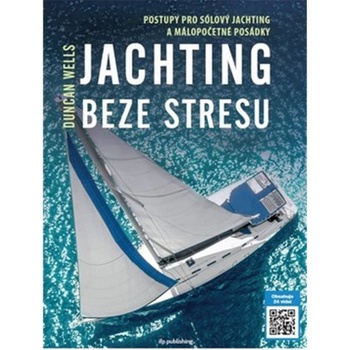 Jachting beze stresu - Postupy pro sólový jachting a málopočetné posádky - Duncan Wells