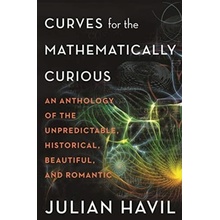 Curves for the Mathematically Curious: An Anthology of the Unpredictable, Historical, Beautiful, and Romantic Havil Julian