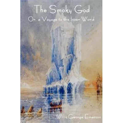 The Smoky God Or, a Voyage to the Inner World | Willis George Emerson
