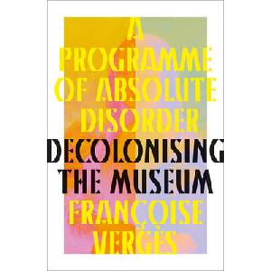 A Programme of Absolute Disorder - Decolonising the Museum | Françoise Vergès (ISBN: 9780745349619)