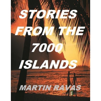 Stories From The 7000 Islands - Martin Ravas