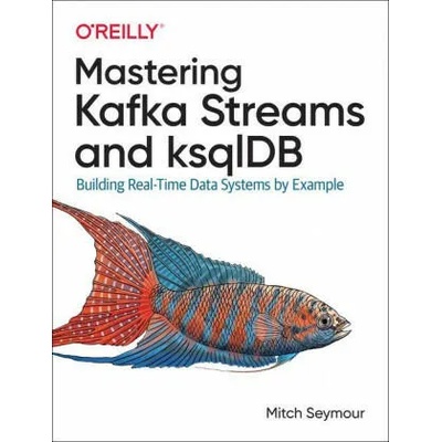 Mastering Kafka Streams and ksqlDB | Mitch Seymour