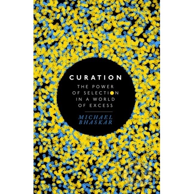 Curation: The power of selection in a world o- Michael Bhaskar