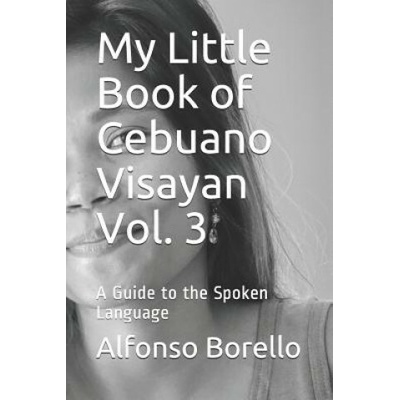 My Little Book of Cebuano Visayan Vol. 3: A Guide to the Spoken Language