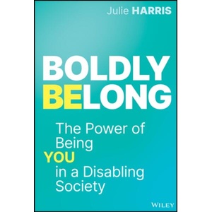 Boldly Belong: The Power of Prioritizing You in a Disabling Society | Harris, Julie (ISBN: 9781394251353)