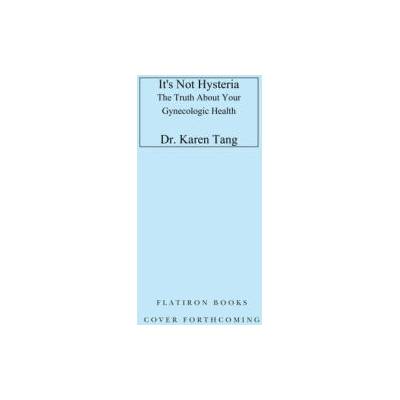 It's Not Hysteria: The Truth about Your Gynecologic Health | TANG KAREN