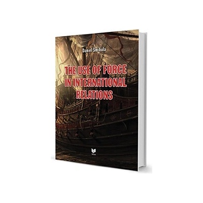 THE USE OF FORCE IN INTERNATIONAL RELATIONS - Šmihula Daniel