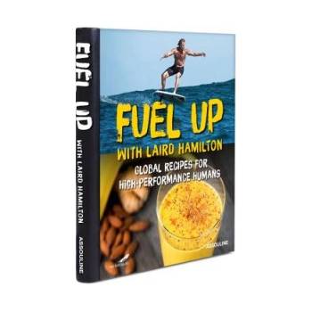 Fuel Up with Laird Hamilton: Global Recipes for High-Performance Humans | Laird Hamilton