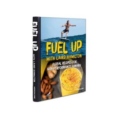 Fuel Up with Laird Hamilton: Global Recipes for High-Performance Humans | Laird Hamilton