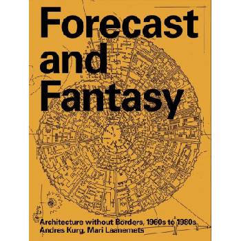 Forecast and fantasy: architecture without borders, 1960s-1980s | Kurg Andres