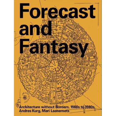 Forecast and fantasy: architecture without borders, 1960s-1980s | Kurg Andres