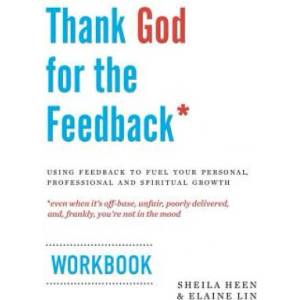 Thank God for the Feedback: Using Feedback to Fuel Your Personal, Professional and Spiritual Growth | Sheila Heen, Elaine Lin (ISBN: 9780692493434)