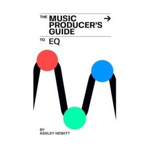 The Music Producer's Guide To EQ | Ashley Hewitt (ISBN: 9781739996574)