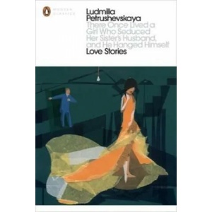 There Once Lived a Girl Who Seduced Her Sister's Husband, And He Hanged Himself: Love Stories | Ludmilla Petrushevskaya (2013)