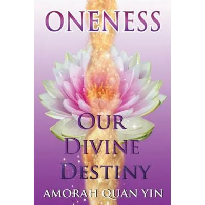 Oneness: Our Divine Destiny | Amorah Quan Yin
