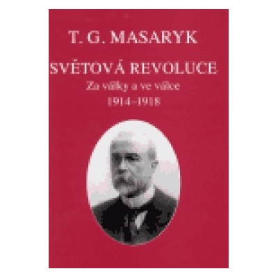 Světová revoluce -- Za války a ve válce 1914 1918 - Masaryk Tomáš Garrigue