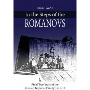 In the Steps of the Romanovs: : Final two years of the last Russian imperial family (1916-1918) | Helen Azar (ISBN: 9781986893275)