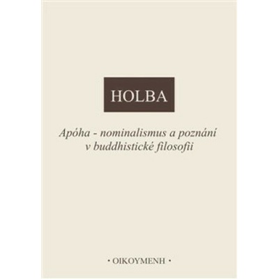 Apóha - nominalismus a poznání v buddhistické filosofii - Jiří Holba – Hledejceny.cz