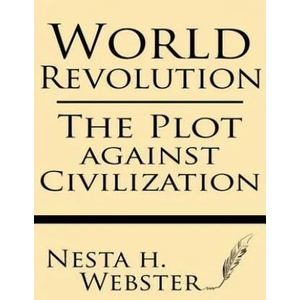 World Revolution: The Plot Against Civilization | Nesta H Webster (ISBN: 9781628450477)