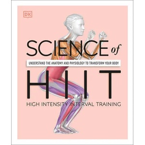Science of Hiit: Understand the Anatomy and Physiology to Transform Your Body (ISBN: 9780744051285)