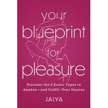 Your Blueprint for Pleasure: Discover the 5 Erotic Types to Awaken--And Fulfill--Your Desires