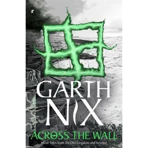 Across the Wall: A Tale of the Abhorsen and Other Stories (ISBN: 9781471409721)