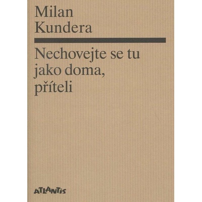 Nechovejte se tu jako doma, příteli - Milan Kundera