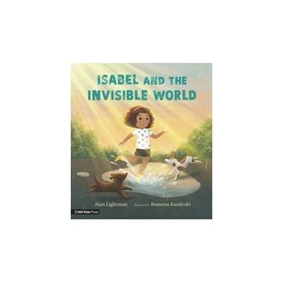 Isabel and the Invisible World - Alan Lightman, Ramona Kaulitzki