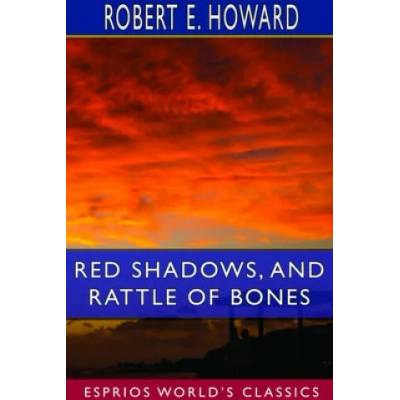 Red Shadows, and Rattle of Bones (Esprios Classics) | Robert E. Howard