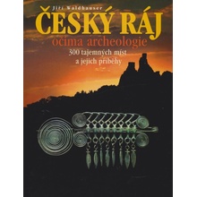 Český ráj očima archeologie -- 300 tajemných míst a jejich příběhy Waldhauser Jiří