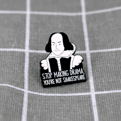 Pinarna Stop making drama, you´re not Shakespeare Přestaň dělat drama, nejsi Shakespeare