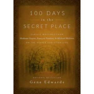 100 Days in the Secret Place: Classic Writings from Madame Guyon, Francois Fenelon, and Michael Molinos on the Deeper Christian Life | Gene Edwards (ISBN: 9780768407655)