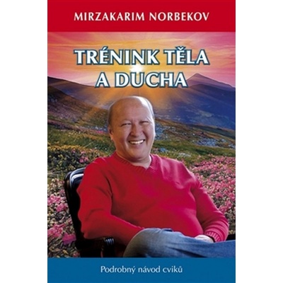 Trénink těla a ducha. Podrobný návod cviků - Mirzakarim S. Norbekov