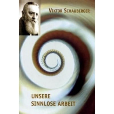 Unsere sinnlose Arbeit | Viktor Schauberger