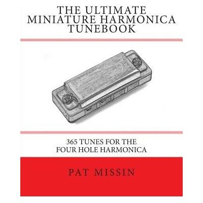 The Ultimate Miniature Harmonica Tunebook: 365 Tunes for the Four Hole Harmonica