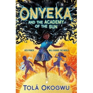 Onyeka and the Academy of the Sun | TOLA OKOGWU (ISBN: 9781398505087)