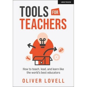 Tools for Teachers: How to teach, lead, and learn like the world's best educators | Oliver Lovell (ISBN: 9781915261069)