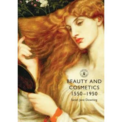Beauty and Cosmetics 1550 to 1950 | Sarah Jane Downing