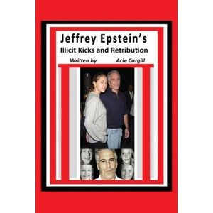 Jeffrey Epstein's Illicit Kicks and Retribution | Acie Cargill (ISBN: 9781691172825)