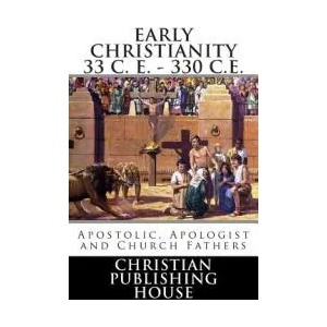 Early Christianity 33 C. E. - 330 C. E. Apostolic, Apologist and Church Fathers | Edward D Andrews (ISBN: 9780615844923)
