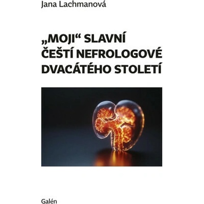 Moji slavní čeští nnefrologové dvacáteho století (Jana Lachmanová)(Brožovaná)