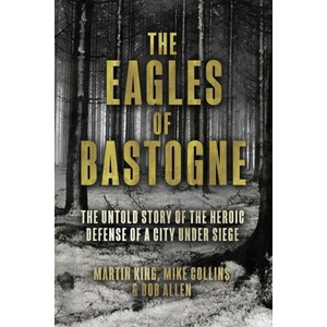 The Eagles of Bastogne: The Untold Story of the Heroic Defense of a City Under Siege | Michael Collins, Bob Allen (ISBN: 9781636244136)