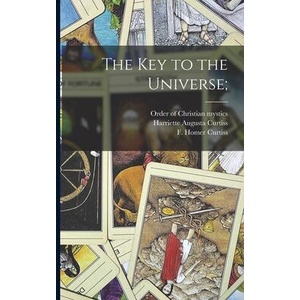 The Key to the Universe; | F. Homer (Frank Homer) Curtiss, Order of Christian Mystics (ISBN: 9781016094672)